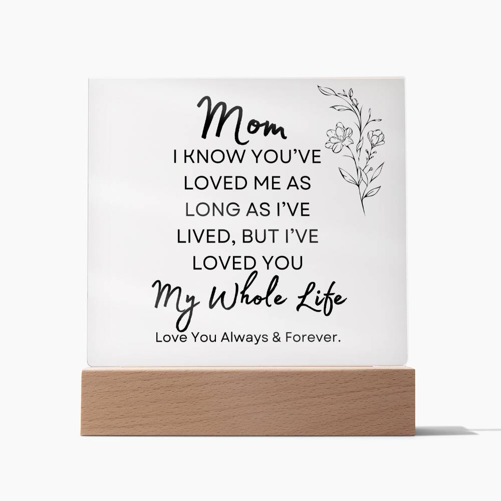 To my Mom | My Whole Life | Acrylic Plaque